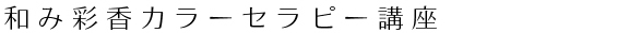 和み彩香カラ－セラピ－講座	